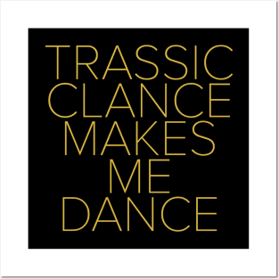 Trassic Clance Makes Me Dance Posters and Art